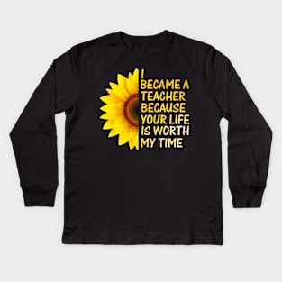 I became teacher because your life is worth my time t-shirt Kids Long Sleeve T-Shirt